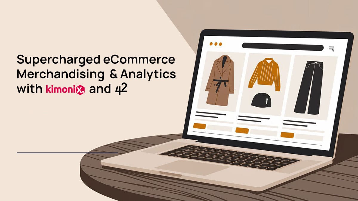 Supercharged eCommerce Merchandising & Analytics with Kimonix and 42